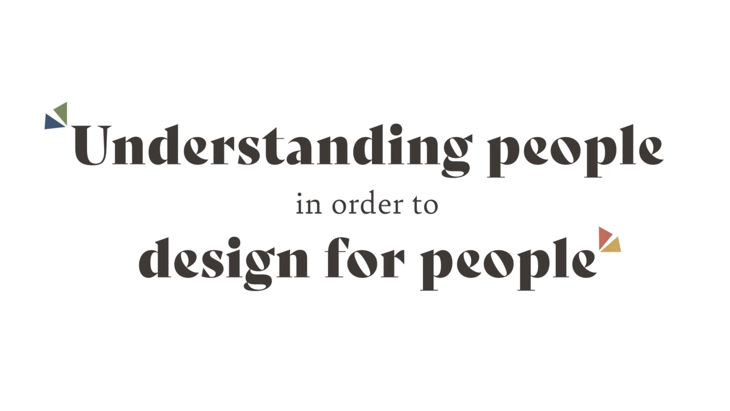 "Understanding People in order to design for people"